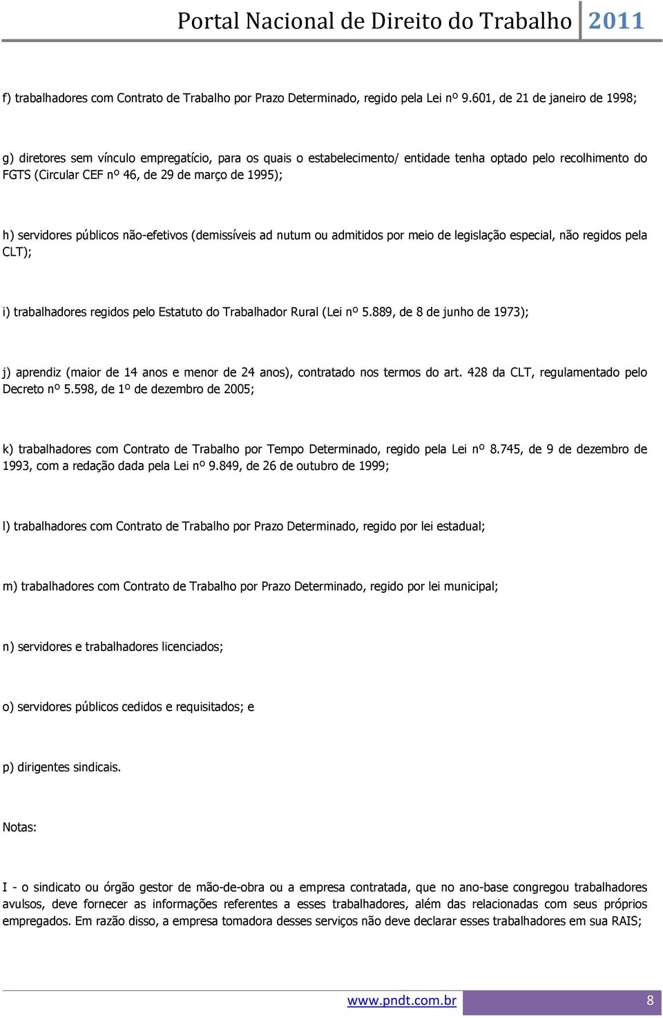 servidores públicos não-efetivos (demissíveis ad nutum ou admitidos por meio de legislação especial, não regidos pela CLT); i) trabalhadores regidos pelo Estatuto do Trabalhador Rural (Lei nº 5.