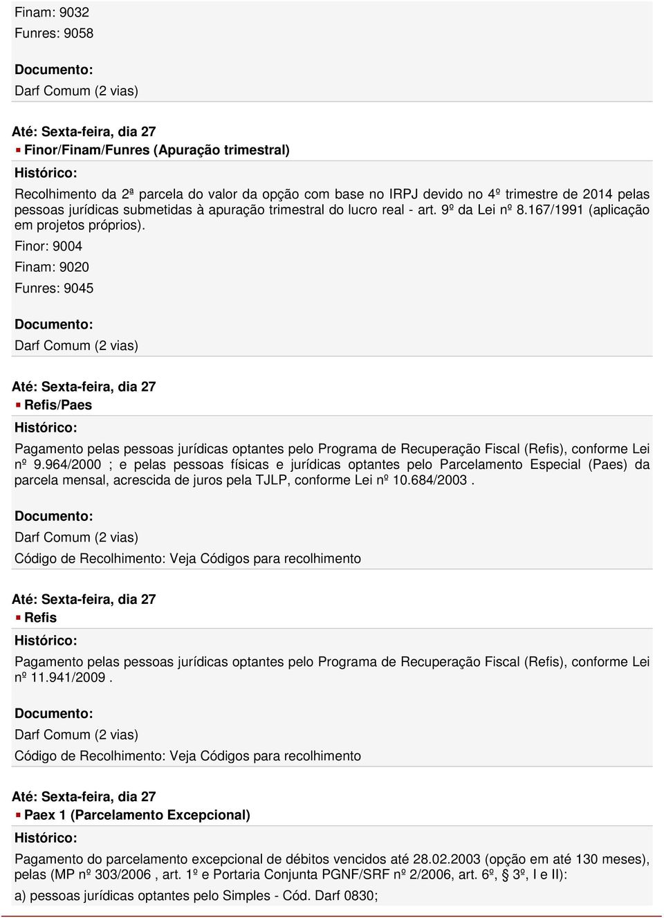 Finor: 9004 Finam: 9020 Funres: 9045 Refis/Paes Pagamento pelas pessoas jurídicas optantes pelo Programa de Recuperação Fiscal (Refis), conforme Lei nº 9.