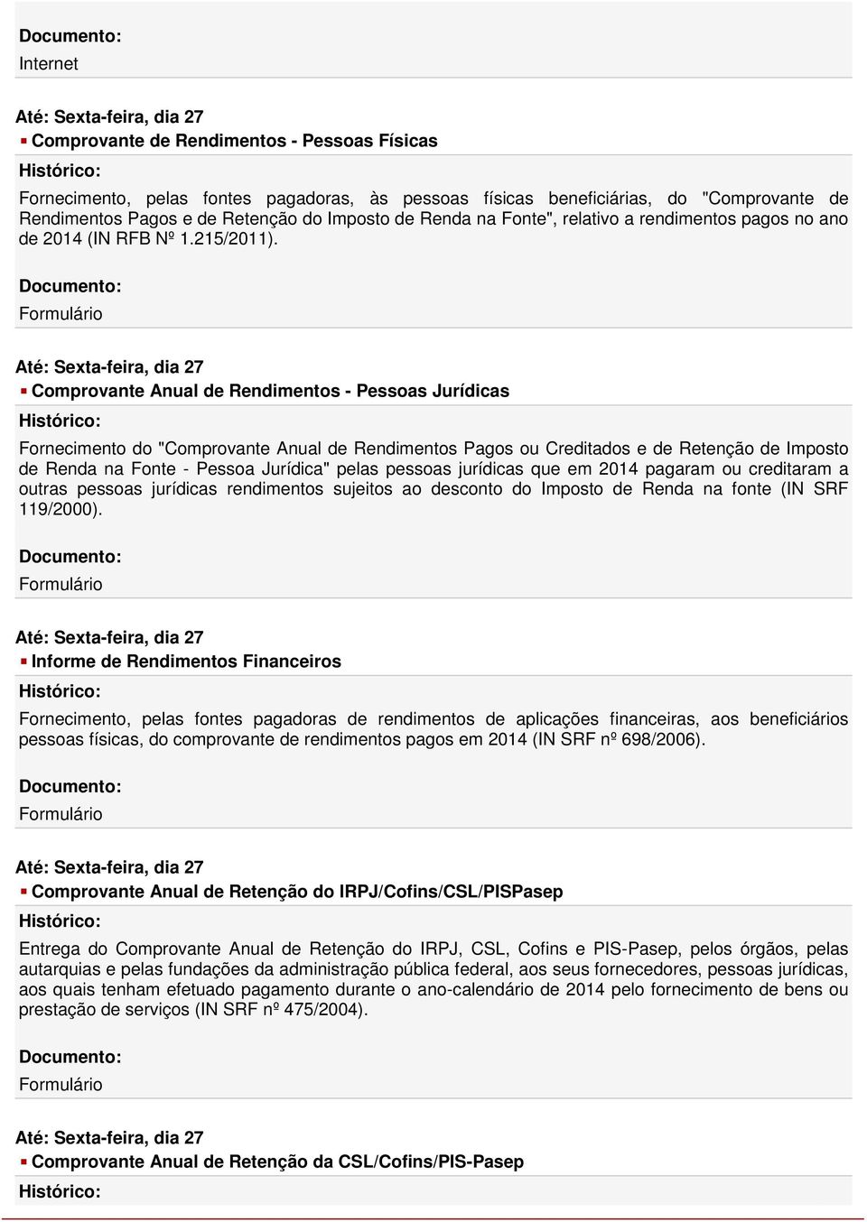 Formulário Comprovante Anual de Rendimentos - Pessoas Jurídicas Fornecimento do "Comprovante Anual de Rendimentos Pagos ou Creditados e de Retenção de Imposto de Renda na Fonte - Pessoa Jurídica"