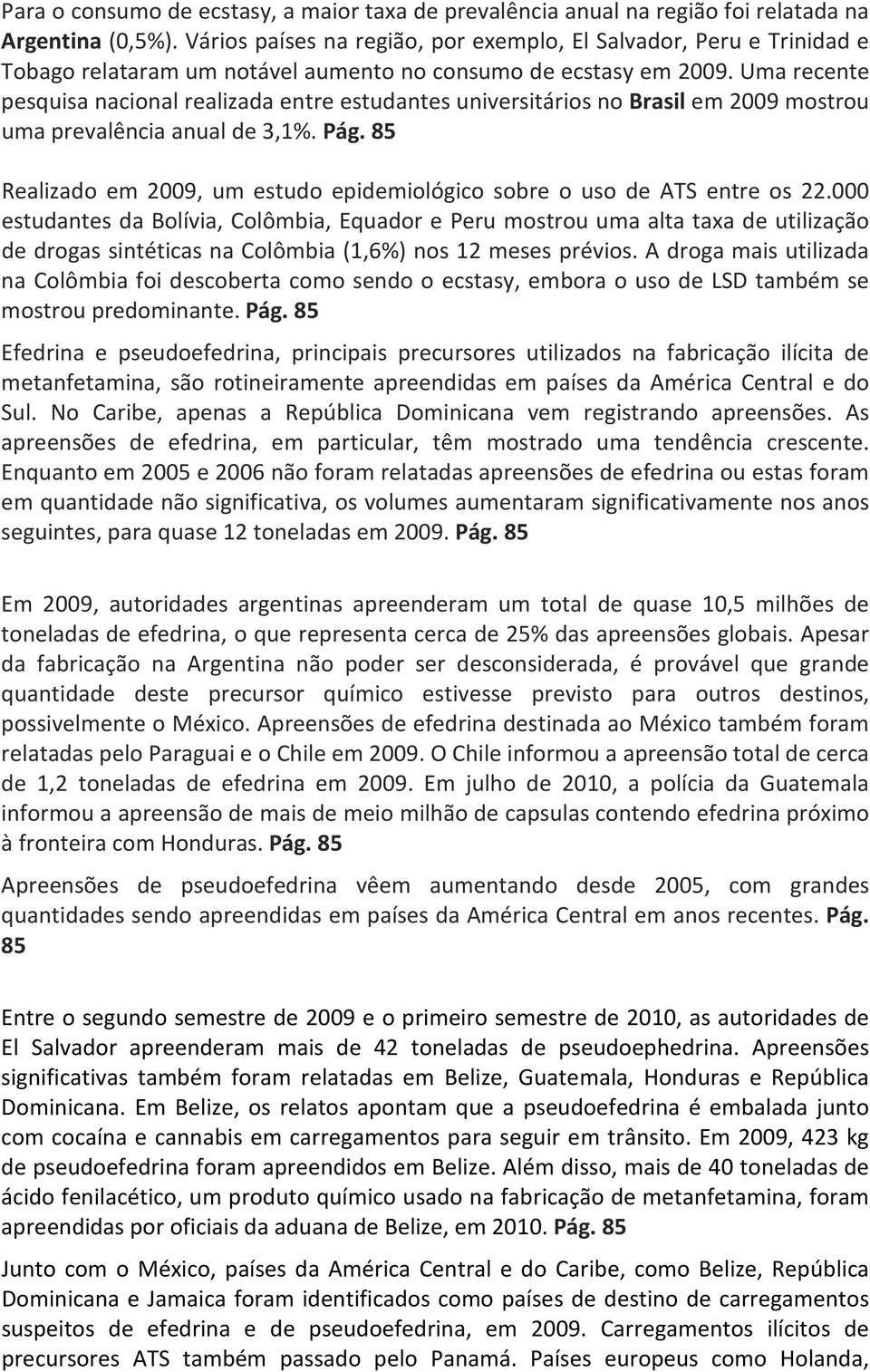 Uma recente pesquisa nacional realizada entre estudantes universitários no Brasil em 2009 mostrou uma prevalência anual de 3,1%. Pág.