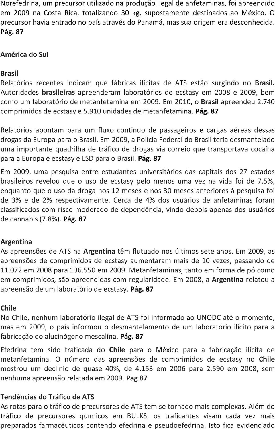 Autoridades brasileiras apreenderam laboratórios de ecstasy em 2008 e 2009, bem como um laboratório de metanfetamina em 2009. Em 2010, o Brasil apreendeu 2.740 comprimidos de ecstasy e 5.