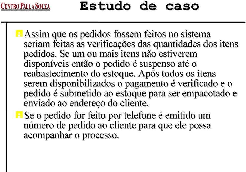 Após todos os itens serem disponibilizados o pagamento é verificado e o pedido é submetido ao estoque para ser empacotado e