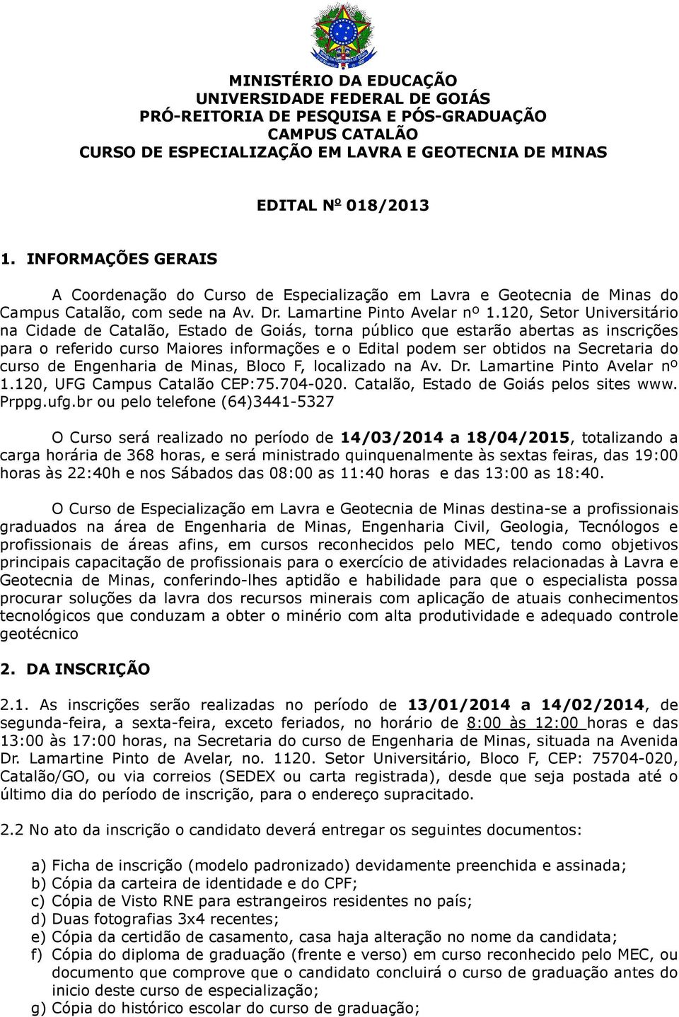 120, Setor Universitário na Cidade de Catalão, Estado de Goiás, torna público que estarão abertas as inscrições para o referido curso Maiores informações e o Edital podem ser obtidos na Secretaria do