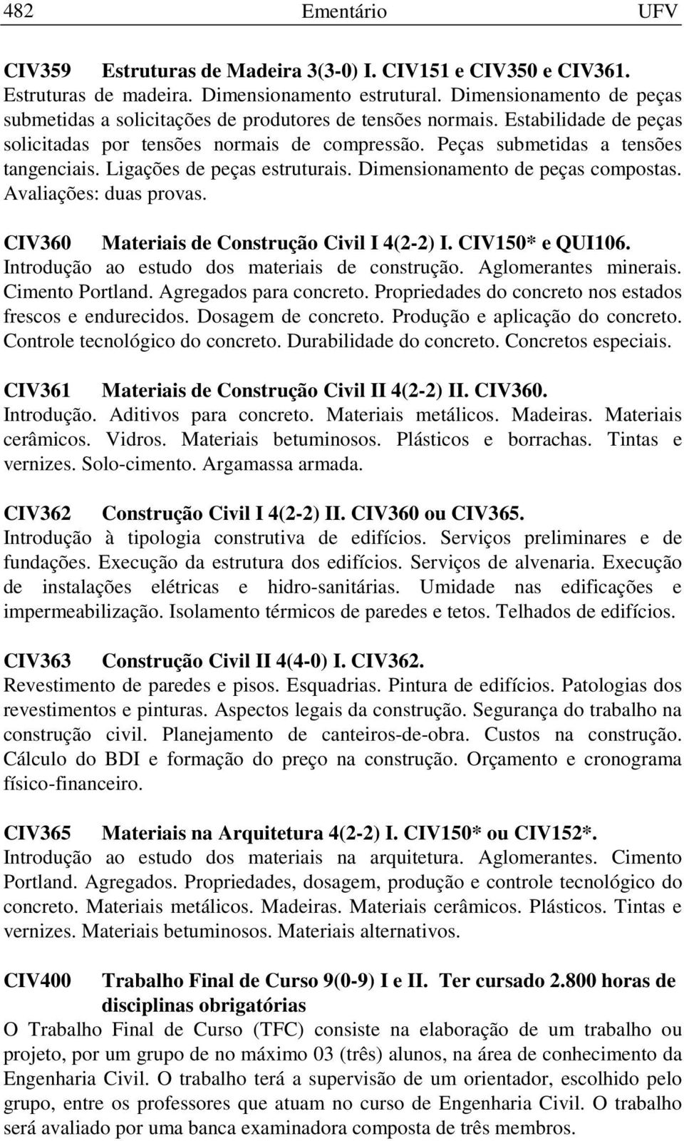 Ligações de peças estruturais. Dimensionamento de peças compostas. Avaliações: duas provas. CIV360 Materiais de Construção Civil I 4(2-2) I. CIV150* e QUI106.