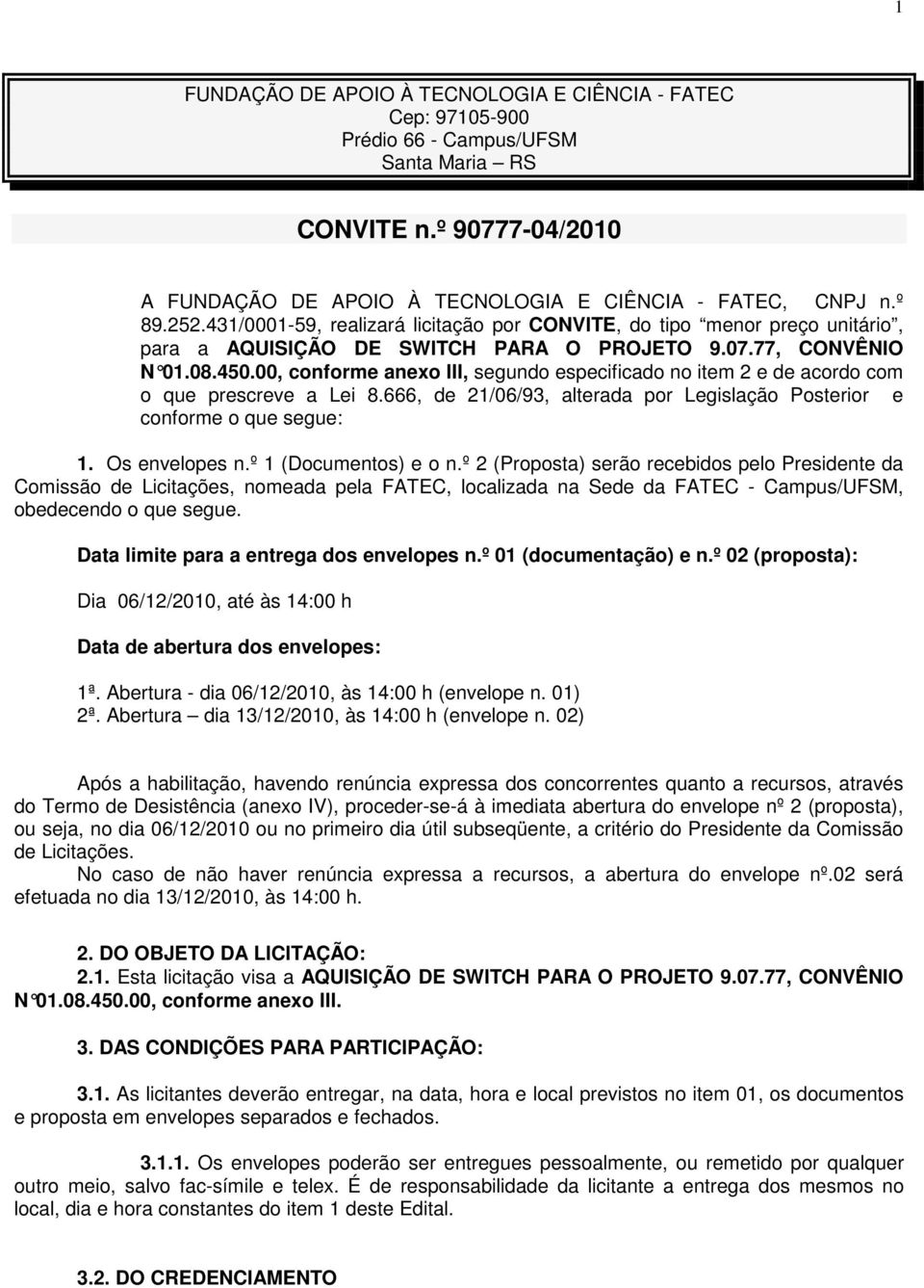 00, conforme anexo III, segundo especificado no item 2 e de acordo com o que prescreve a Lei 8.666, de 21/06/93, alterada por Legislação Posterior e conforme o que segue: 1. Os envelopes n.