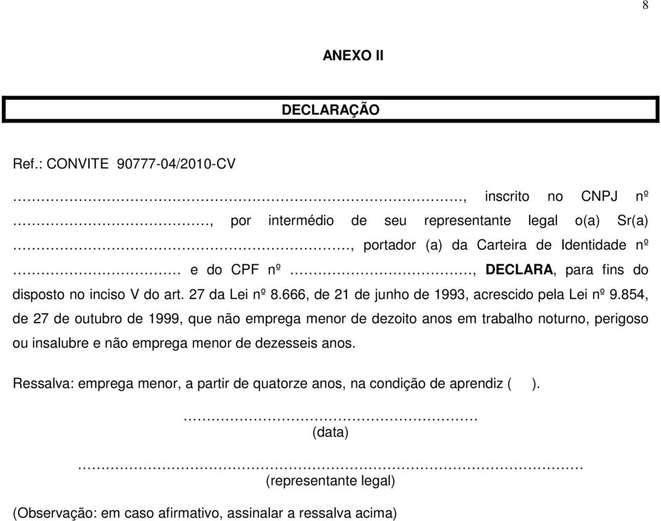 nº, DECLARA, para fins do disposto no inciso V do art. 27 da Lei nº 8.666, de 21 de junho de 1993, acrescido pela Lei nº 9.