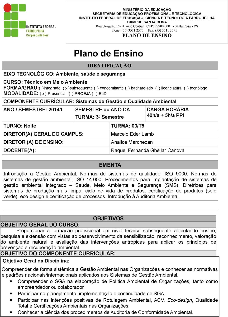 TURMA: 03/T5 DIRETOR(A) GERAL DO CAMPUS: DIRETOR (A) DE ENSINO: DOCENTE(A): EMENTA Marcelo Eder Lamb Analice Marchezan CARGA HORÁRIA 40h/a + 5h/a PPI Raquel Fernanda Ghellar Canova Introdução à