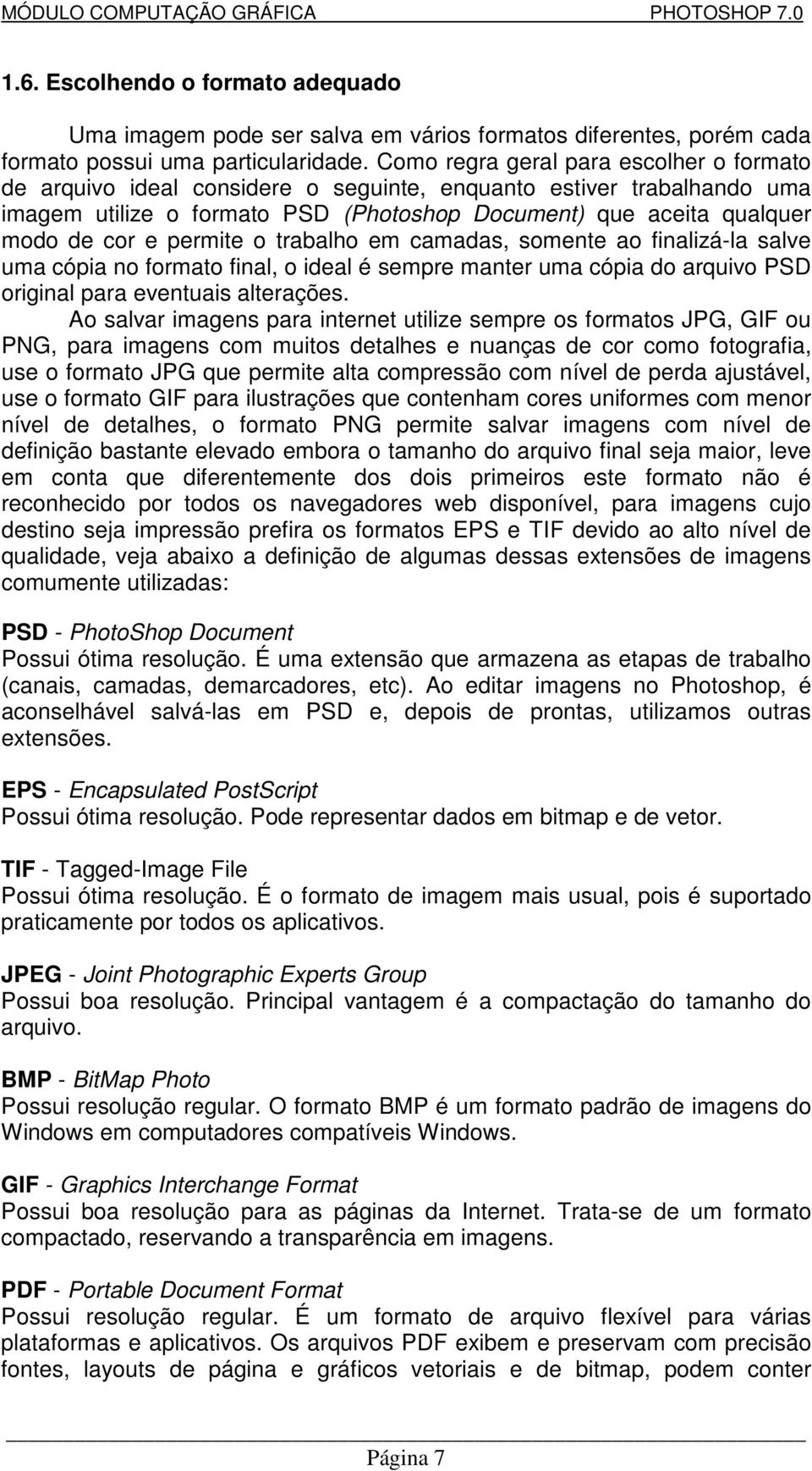 permite o trabalho em camadas, somente ao finalizá-la salve uma cópia no formato final, o ideal é sempre manter uma cópia do arquivo PSD original para eventuais alterações.