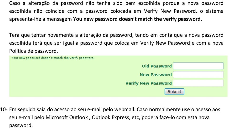 Tera que tentar novamente a alteração da password, tendo em conta que a nova password escolhida terá que ser igual a password que coloca em Verify New