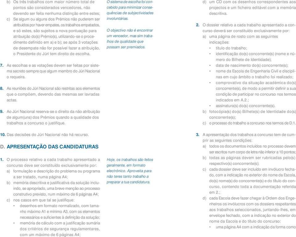 não for possível fazer a atribuição, o Presidente do Júri tem direito de escolha. 7. As escolhas e as votações devem ser feitas por sistema secreto sempre que algum membro do Júri Nacional o requeira.