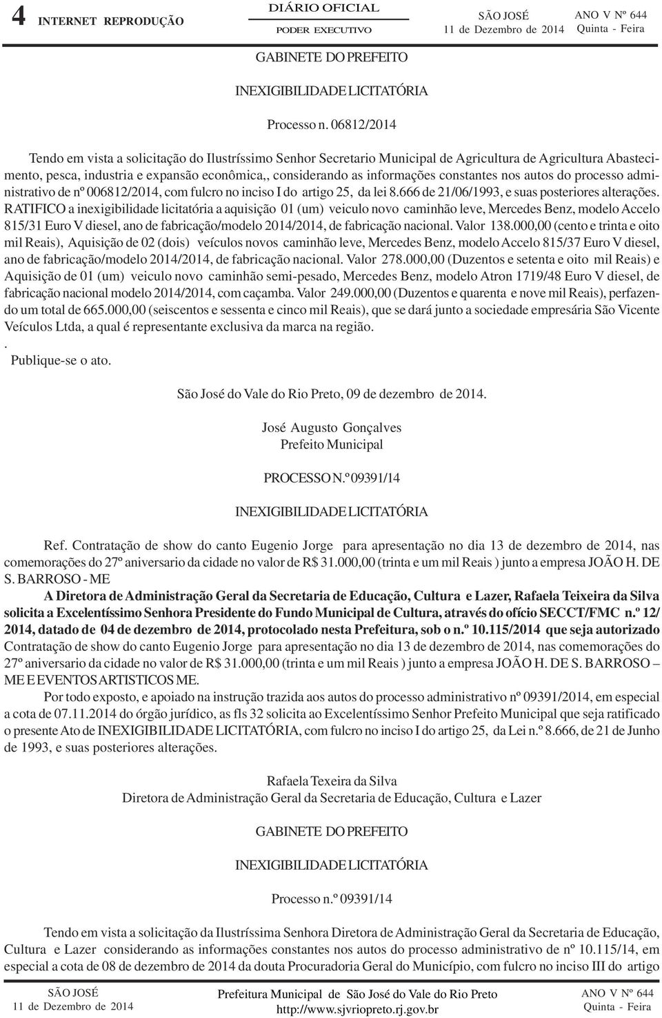 constantes nos autos do processo administrativo de nº 006812/2014, com fulcro no inciso I do artigo 25, da lei 8.666 de 21/06/1993, e suas posteriores alterações.