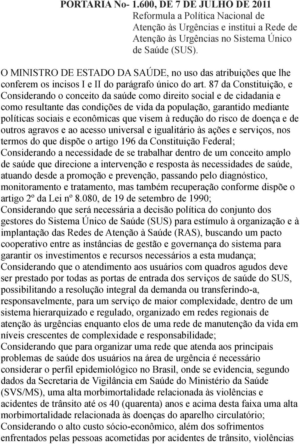 87 da Constituição, e Considerando o conceito da saúde como direito social e de cidadania e como resultante das condições de vida da população, garantido mediante políticas sociais e econômicas que