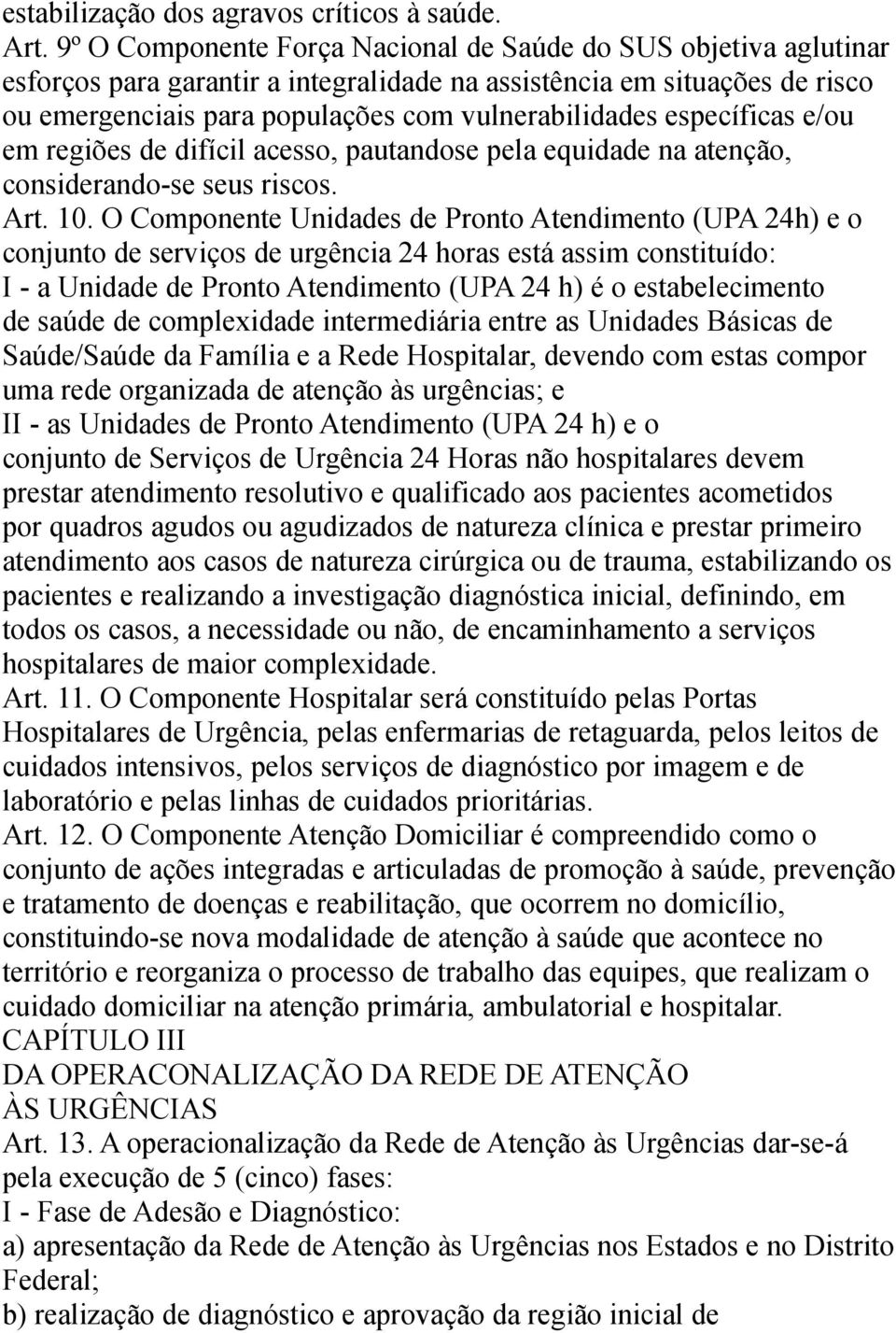 específicas e/ou em regiões de difícil acesso, pautandose pela equidade na atenção, considerando-se seus riscos. Art. 10.