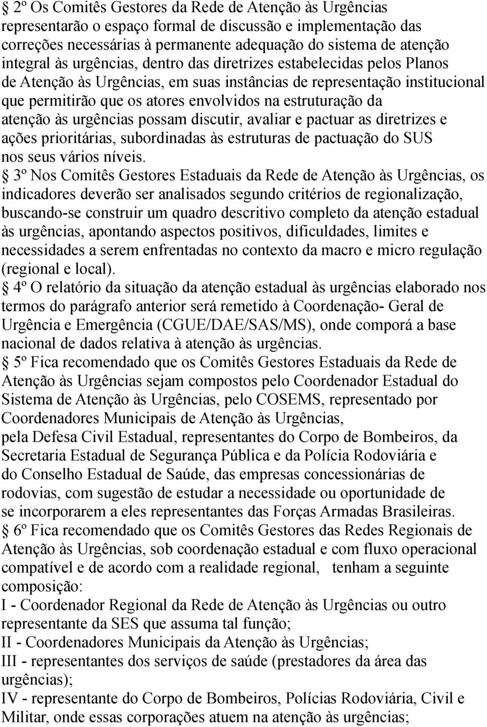 atenção às urgências possam discutir, avaliar e pactuar as diretrizes e ações prioritárias, subordinadas às estruturas de pactuação do SUS nos seus vários níveis.