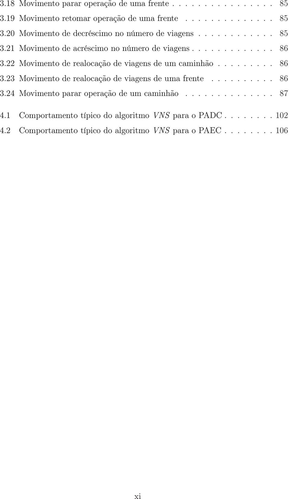 ......... 86 3.24 Movimento parar operação de um caminhão.............. 87 4.1 Comportamento típico do algoritmo VNS para o PADC........ 102 4.