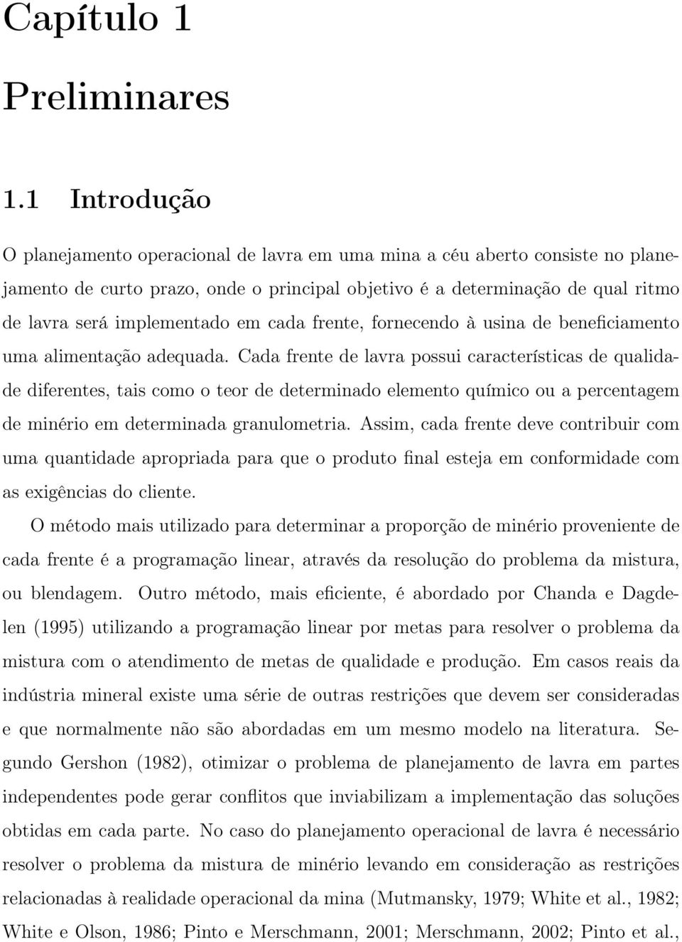 em cada frente, fornecendo à usina de beneficiamento uma alimentação adequada.