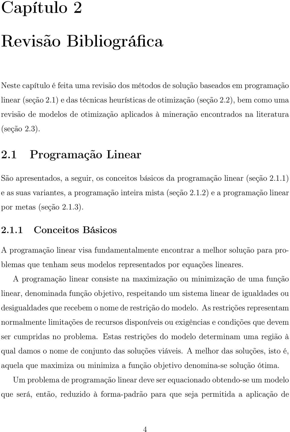 3). 2.1 Programação Linear São apresentados, a seguir, os conceitos básicos da programação linear (seção 2.1.1) e as suas variantes, a programação inteira mista (seção 2.1.2) e a programação linear por metas (seção 2.