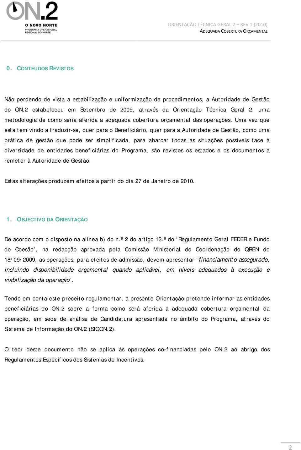 Uma vez que esta tem vindo a traduzir-se, quer para o Beneficiário, quer para a Autoridade de Gestão, como uma prática de gestão que pode ser simplificada, para abarcar todas as situações possíveis