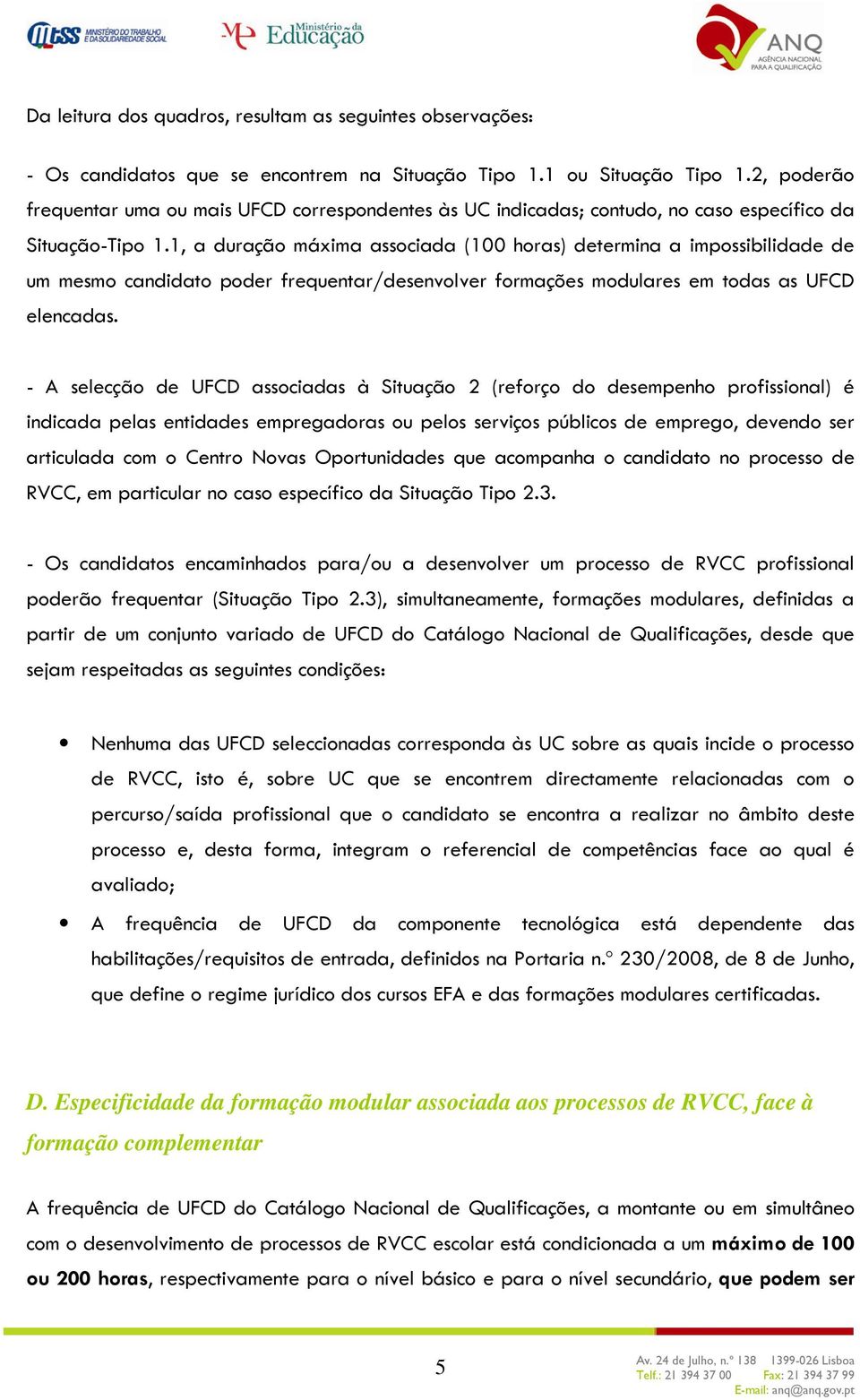 1, a duração máxima associada (100 horas) determina a impossibilidade de um mesmo candidato poder frequentar/desenvolver formações modulares em todas as UFCD elencadas.