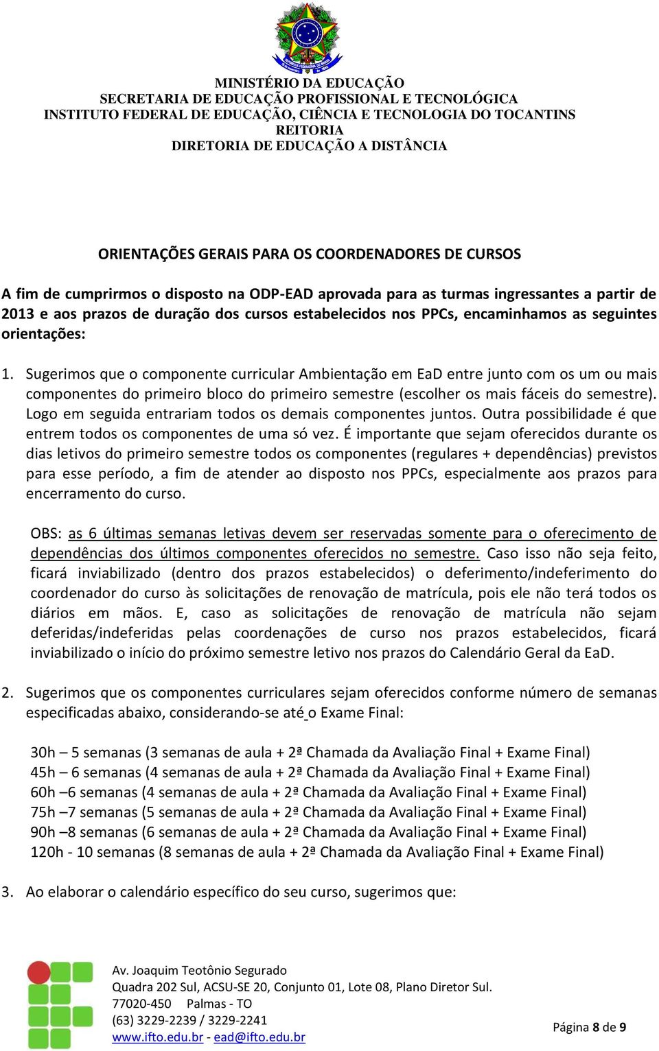 Sugerimos que o componente curricular Ambientação em EaD entre junto com os um ou mais componentes do primeiro bloco do primeiro semestre (escolher os mais fáceis do semestre).