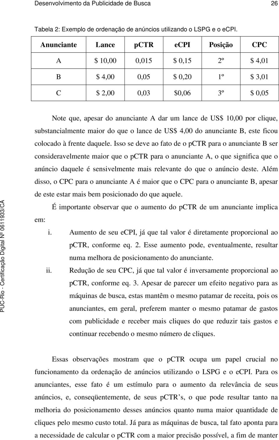 clique, substancialmente maior do que o lance de US$ 4,00 do anunciante B, este ficou colocado à frente daquele.