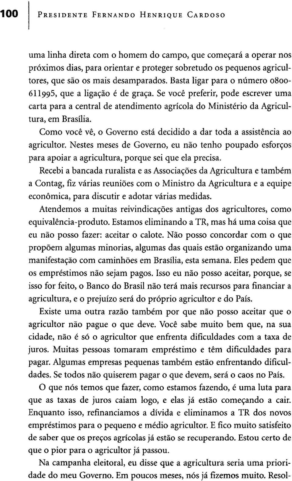 Se você preferir, pode escrever uma carta para a central de atendimento agrícola do Ministério da Agricultura, em Brasília.