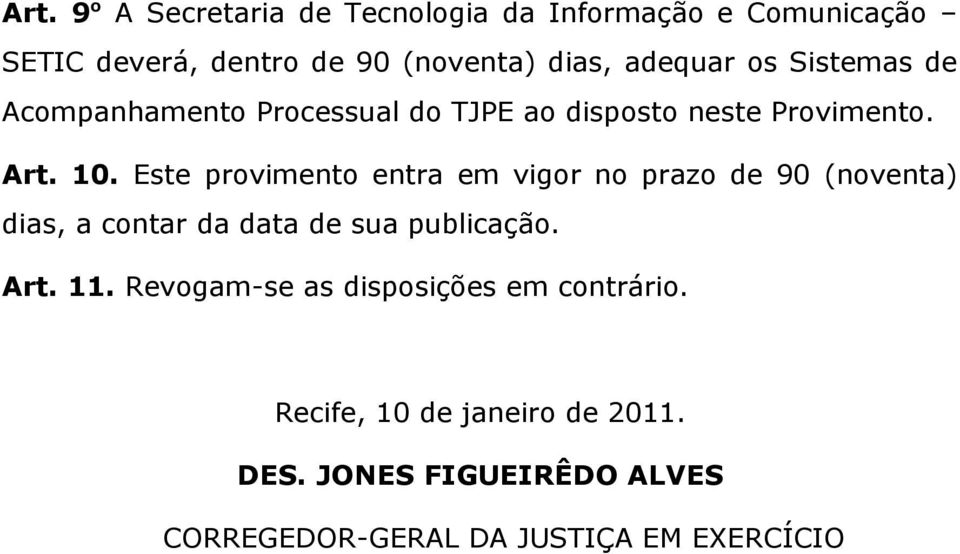 Este provimento entra em vigor no prazo de 90 (noventa) dias, a contar da data de sua publicação. Art. 11.