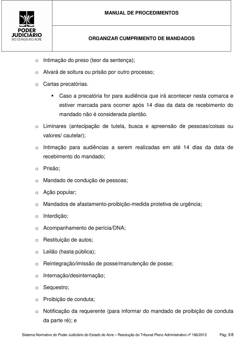 o Liminares (antecipação de tutela, busca e apreensão de pessoas/coisas ou valores/ cautelar); o Intimação para audiências a serem realizadas em até 14 dias da data de recebimento do mandado; o