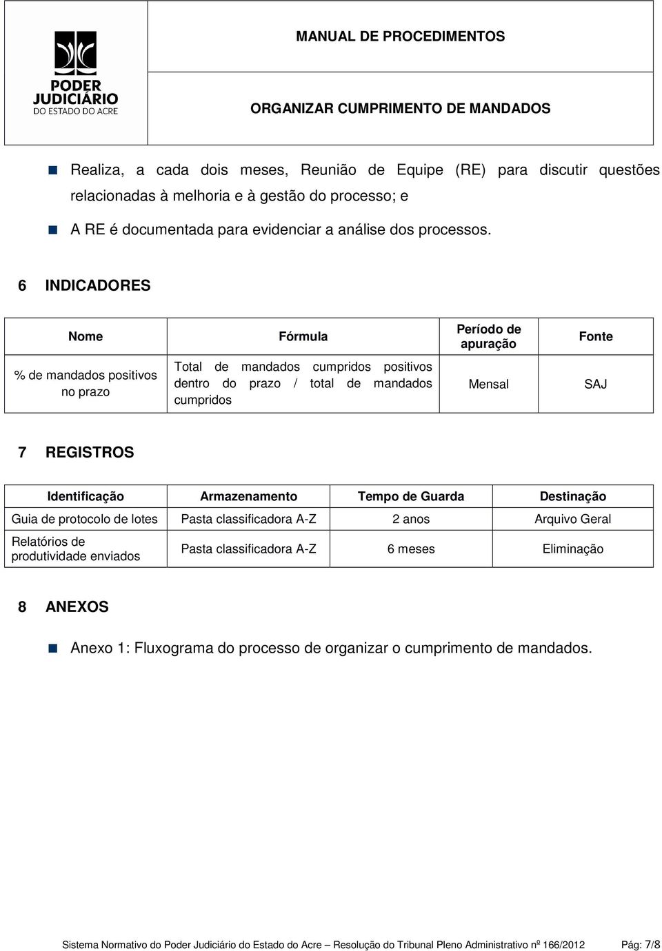 Identificação Armazenamento Tempo de Guarda Destinação Guia de protocolo de lotes Pasta classificadora A-Z 2 anos Arquivo Geral Relatórios de produtividade enviados Pasta classificadora A-Z 6