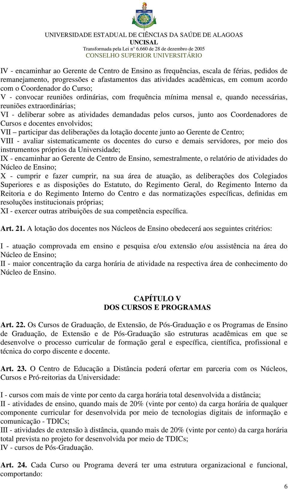 Coordenadores de Cursos e docentes envolvidos; VII participar das deliberações da lotação docente junto ao Gerente de Centro; VIII - avaliar sistematicamente os docentes do curso e demais servidores,