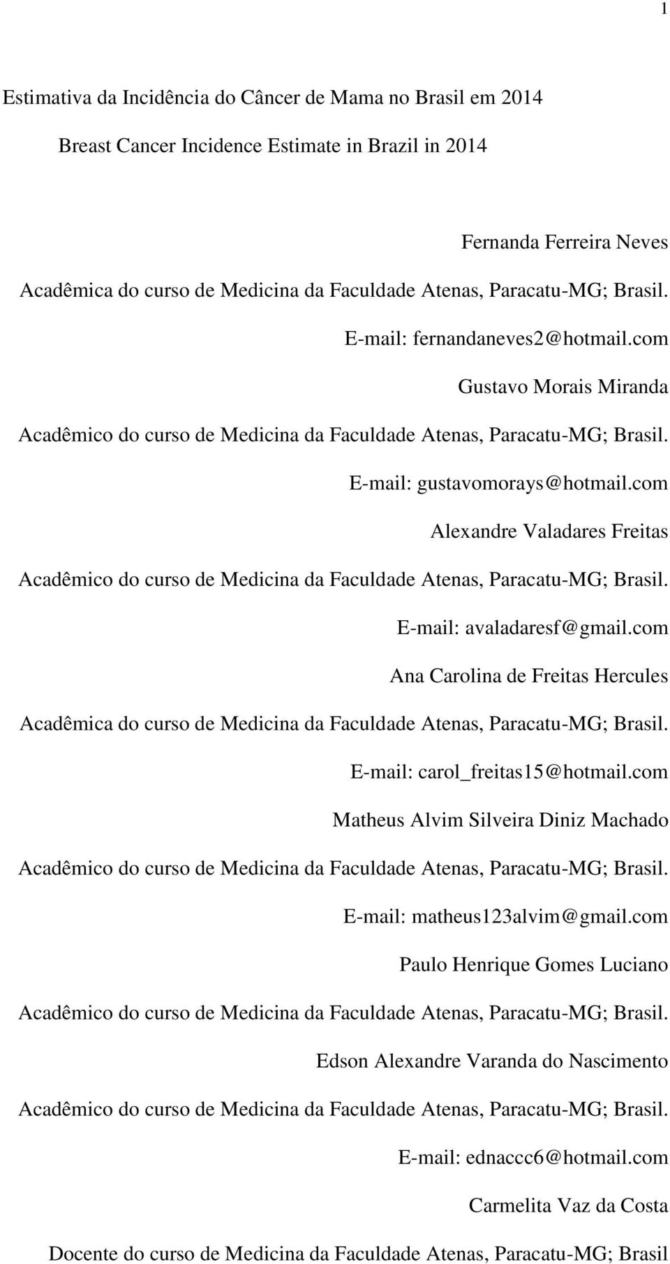 com Ana Carolina de Freitas Hercules Acadêmica do curso de Medicina da Faculdade Atenas, Paracatu-MG; Brasil. E-mail: carol_freitas15@hotmail.