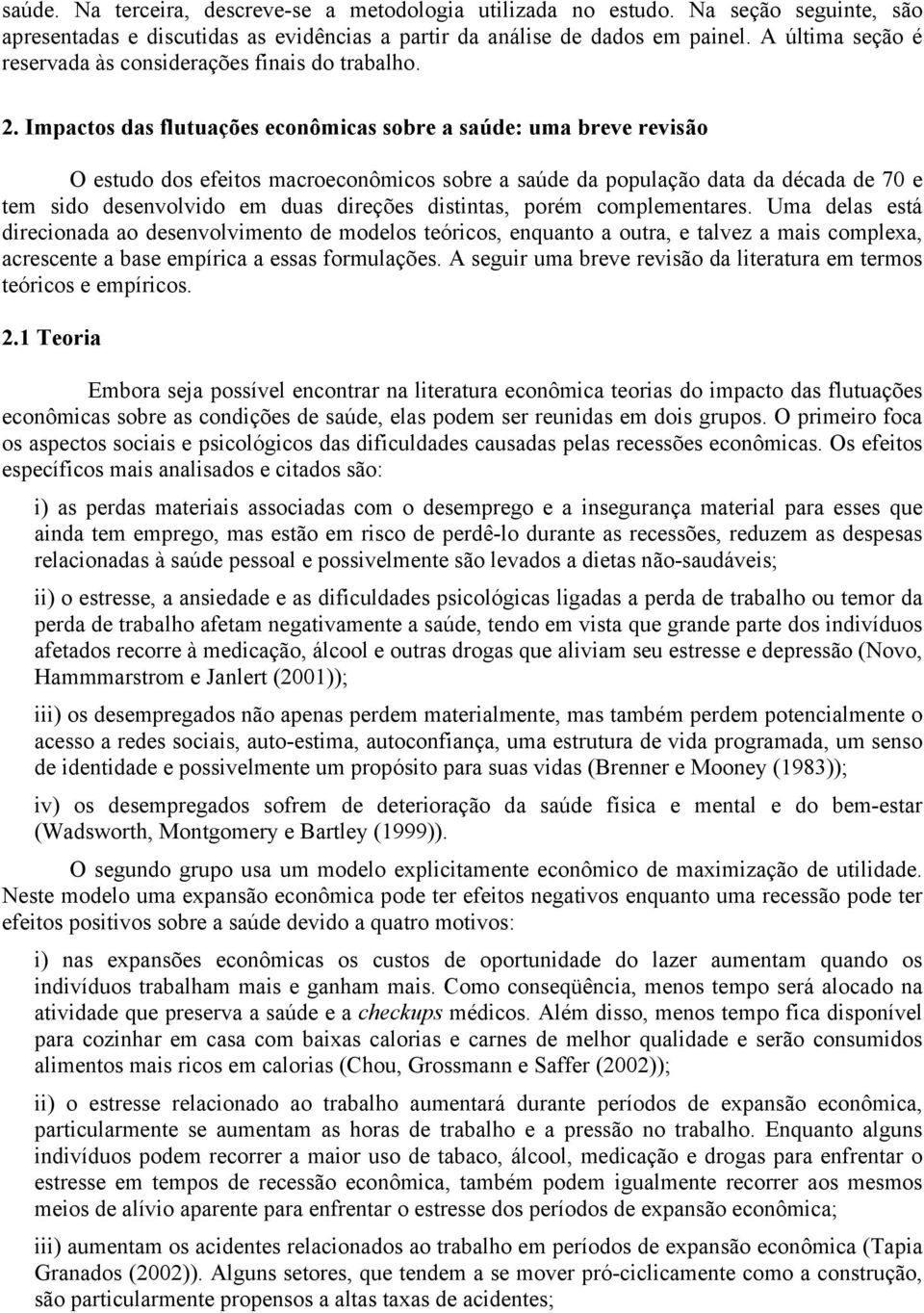 Impactos das flutuações econômcas sobre a saúde: uma breve revsão O estudo dos efetos macroeconômcos sobre a saúde da população data da década de 70 e tem sdo desenvolvdo em duas dreções dstntas,