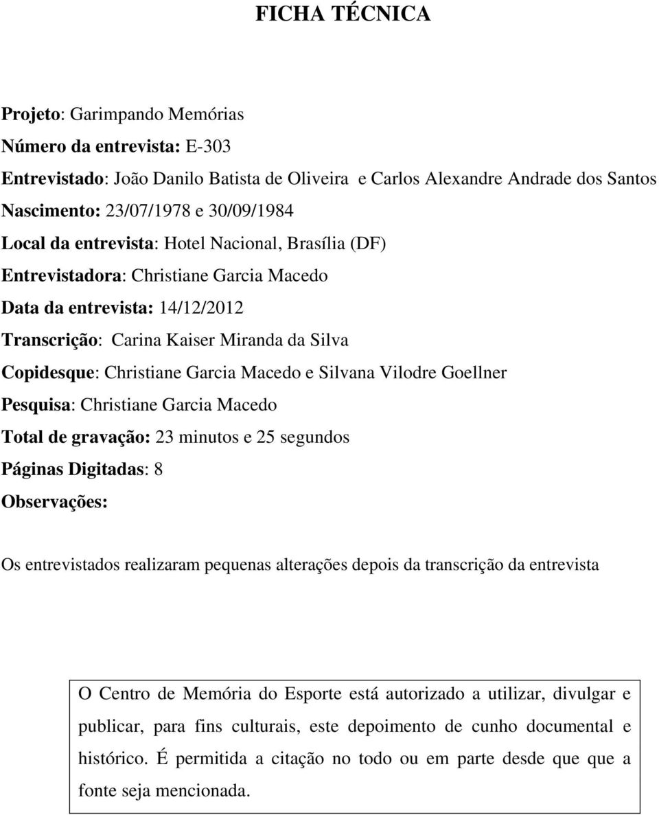 Macedo Total de gravação: 23 minutos e 25 segundos Páginas Digitadas: 8 Observações: Os entrevistados realizaram pequenas alterações depois da transcrição da entrevista O Centro de Memória do