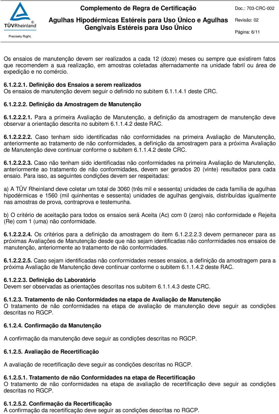 1.2.2.2.1. Para a primeira Avaliação de Manutenção, a definição da amostragem de manutenção deve observar a orientação descrita no subitem 6.1.1.4.2 deste RAC. 6.1.2.2.2.2. Caso tenham sido