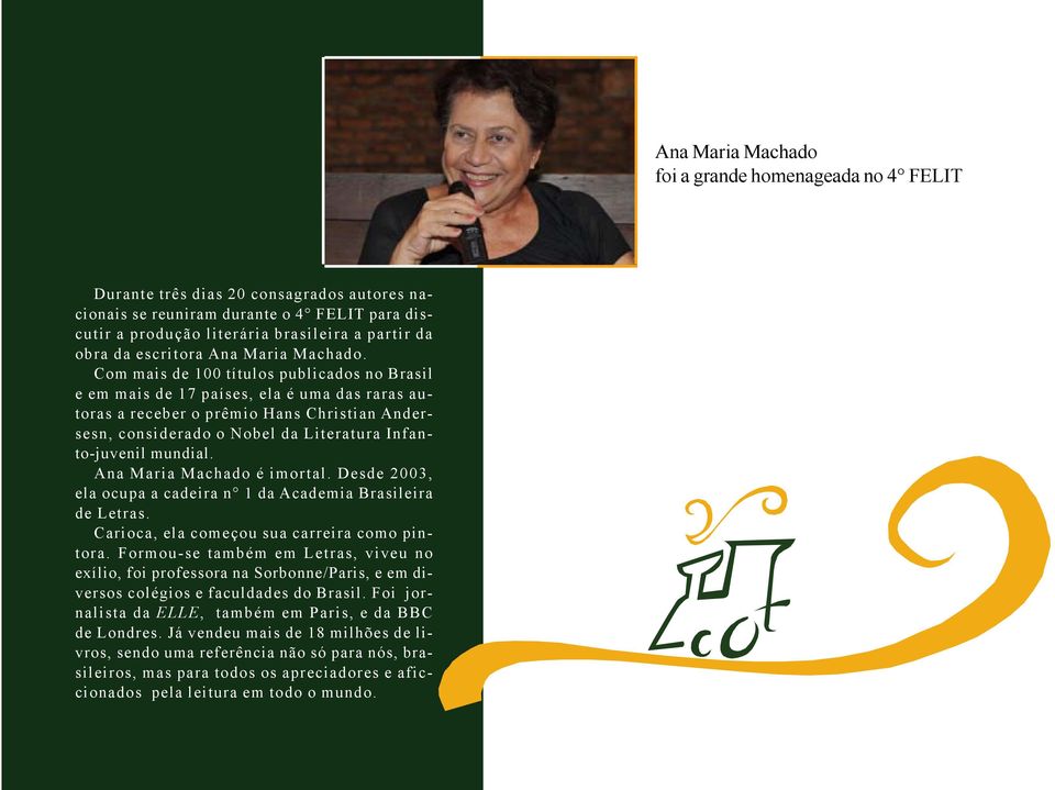 Ana Maria Machado é imortal. Desde 2003, ela ocupa a cadeira n 1 da Academia Brasileira de Letras. Carioca, ela começou sua carreira como pintora.