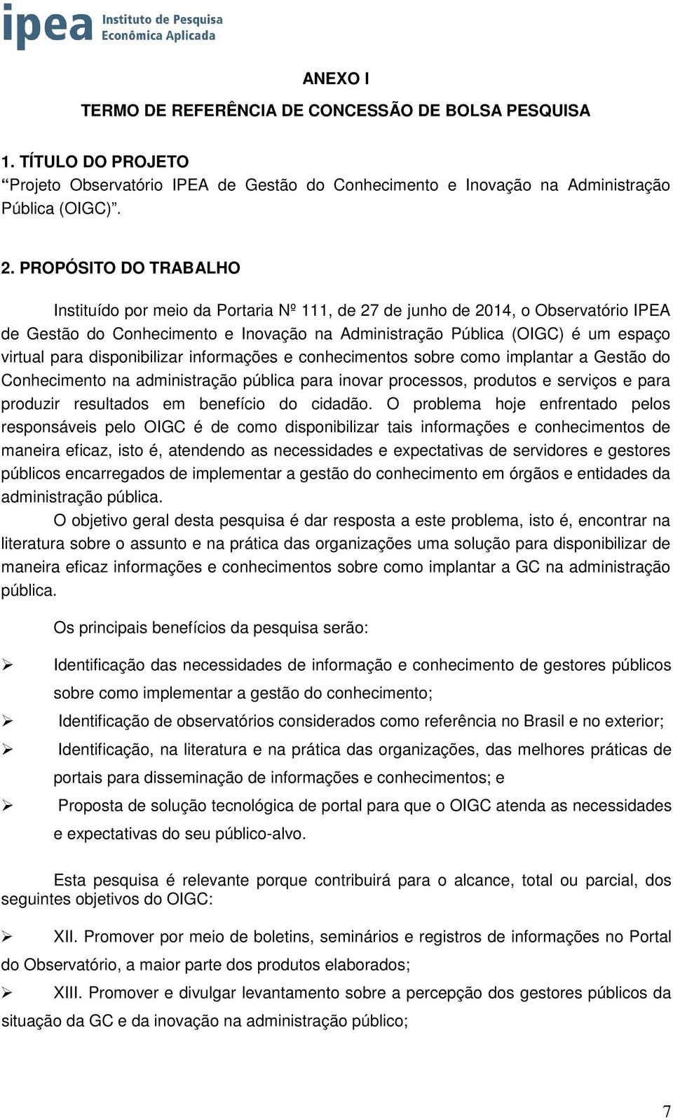 disponibilizar informações e conhecimentos sobre como implantar a Gestão do Conhecimento na administração pública para inovar processos, produtos e serviços e para produzir resultados em benefício do