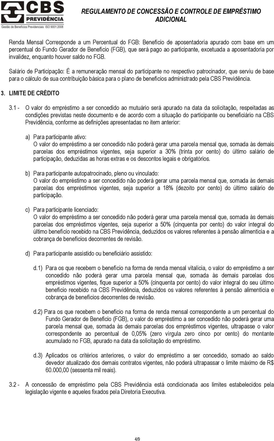 Salário de Participação: É a remuneração mensal do participante no respectivo patrocinador, que serviu de base para o cálculo de sua contribuição básica para o plano de benefícios administrado pela