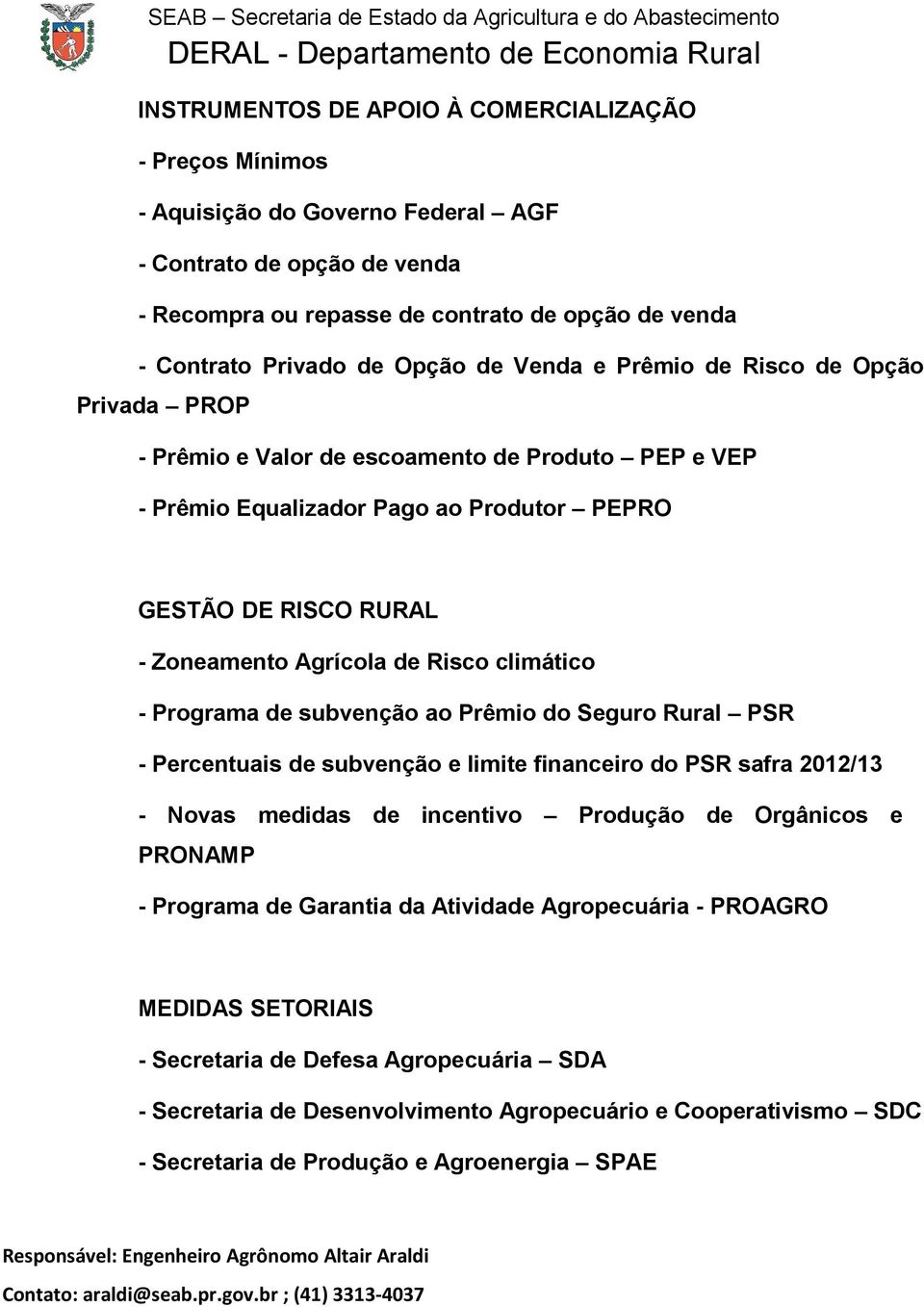 Risco climático - Programa de subvenção ao Prêmio do Seguro Rural PSR - Percentuais de subvenção e limite financeiro do PSR safra 2012/13 - Novas medidas de incentivo Produção de Orgânicos e PRONAMP