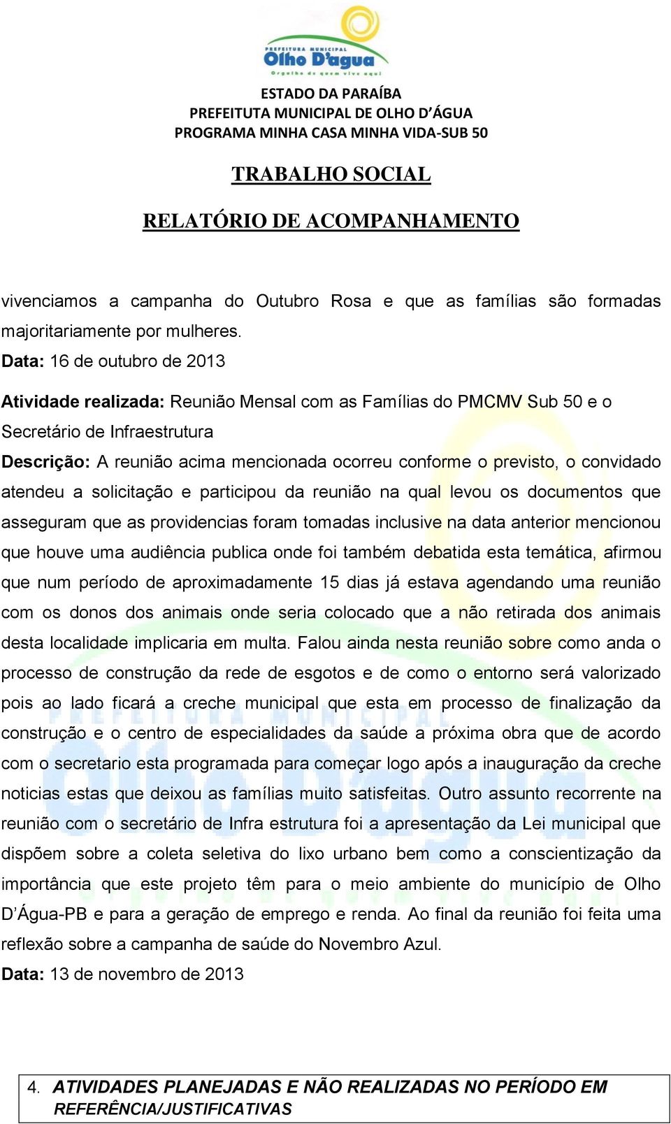 convidado atendeu a solicitação e participou da reunião na qual levou os documentos que asseguram que as providencias foram tomadas inclusive na data anterior mencionou que houve uma audiência