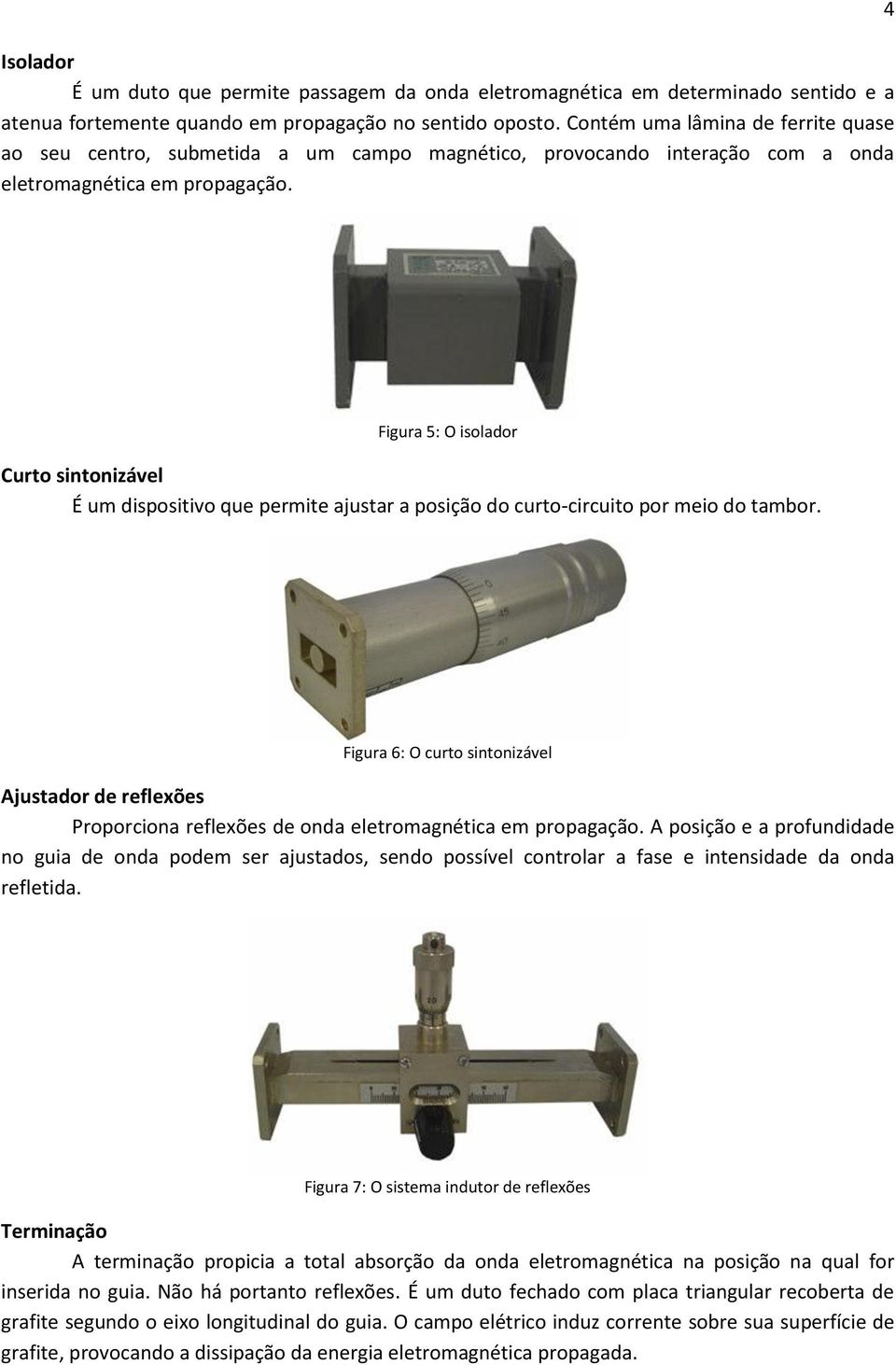 4 Figura 5: O isolador Curto sintonizável É um dispositivo que permite ajustar a posição do curto-circuito por meio do tambor.