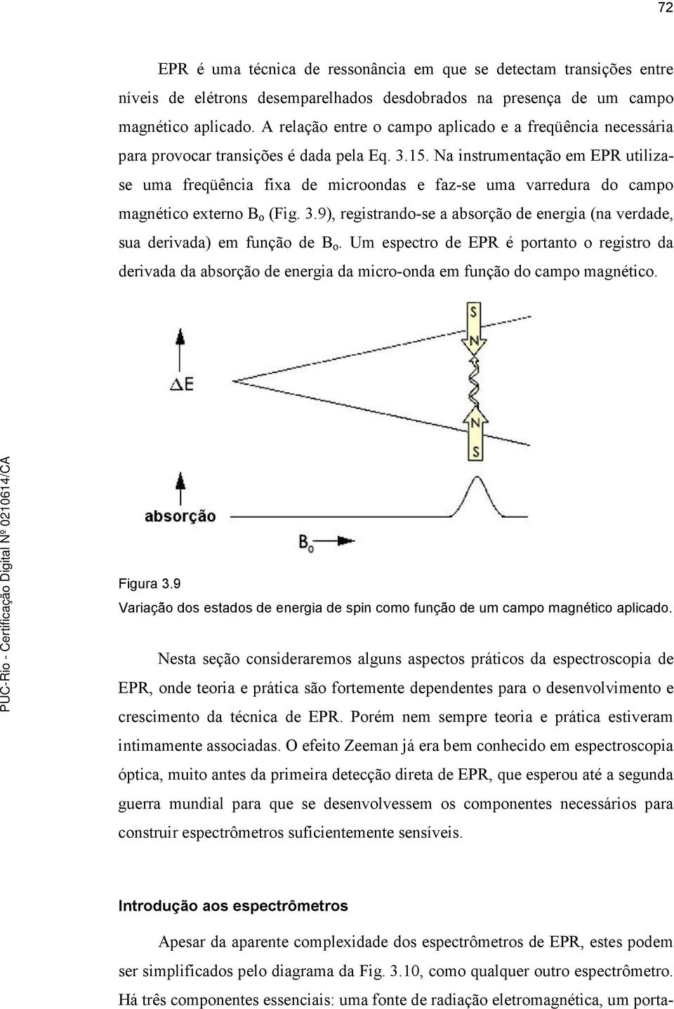 Na instrumentação em EPR utilizase uma freqüência fixa de microondas e faz-se uma varredura do campo magnético externo B o (Fig. 3.