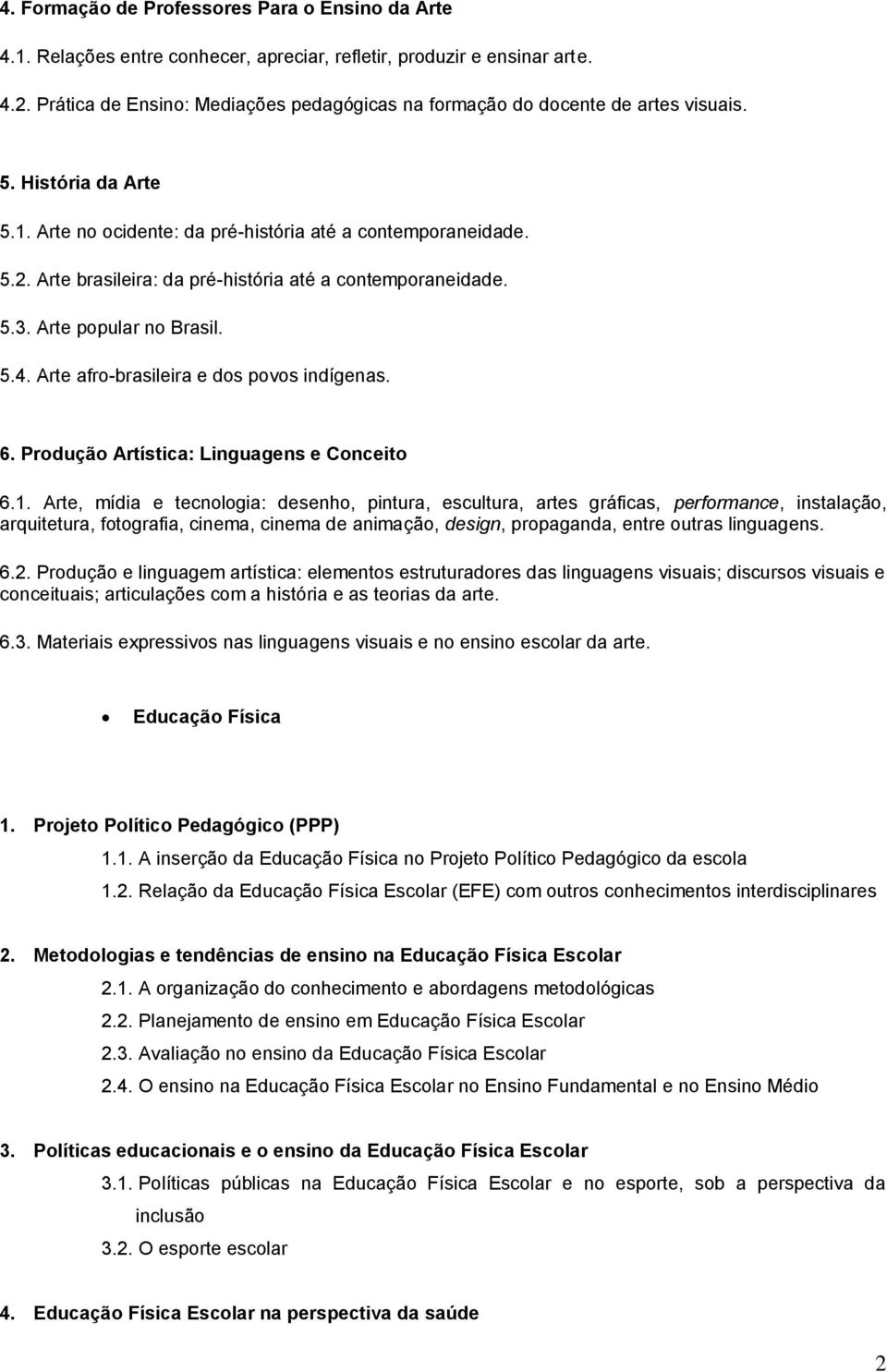 Arte brasileira: da pré-história até a contemporaneidade. 5.3. Arte popular no Brasil. 5.4. Arte afro-brasileira e dos povos indígenas. 6. Produção Artística: Linguagens e Conceito 6.1.