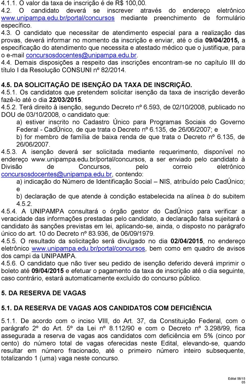 O candidato que necessitar de atendimento especial para a realização das provas, deverá informar no momento da inscrição e enviar, até o dia 09/04/25, a especificação atendimento que necessita e