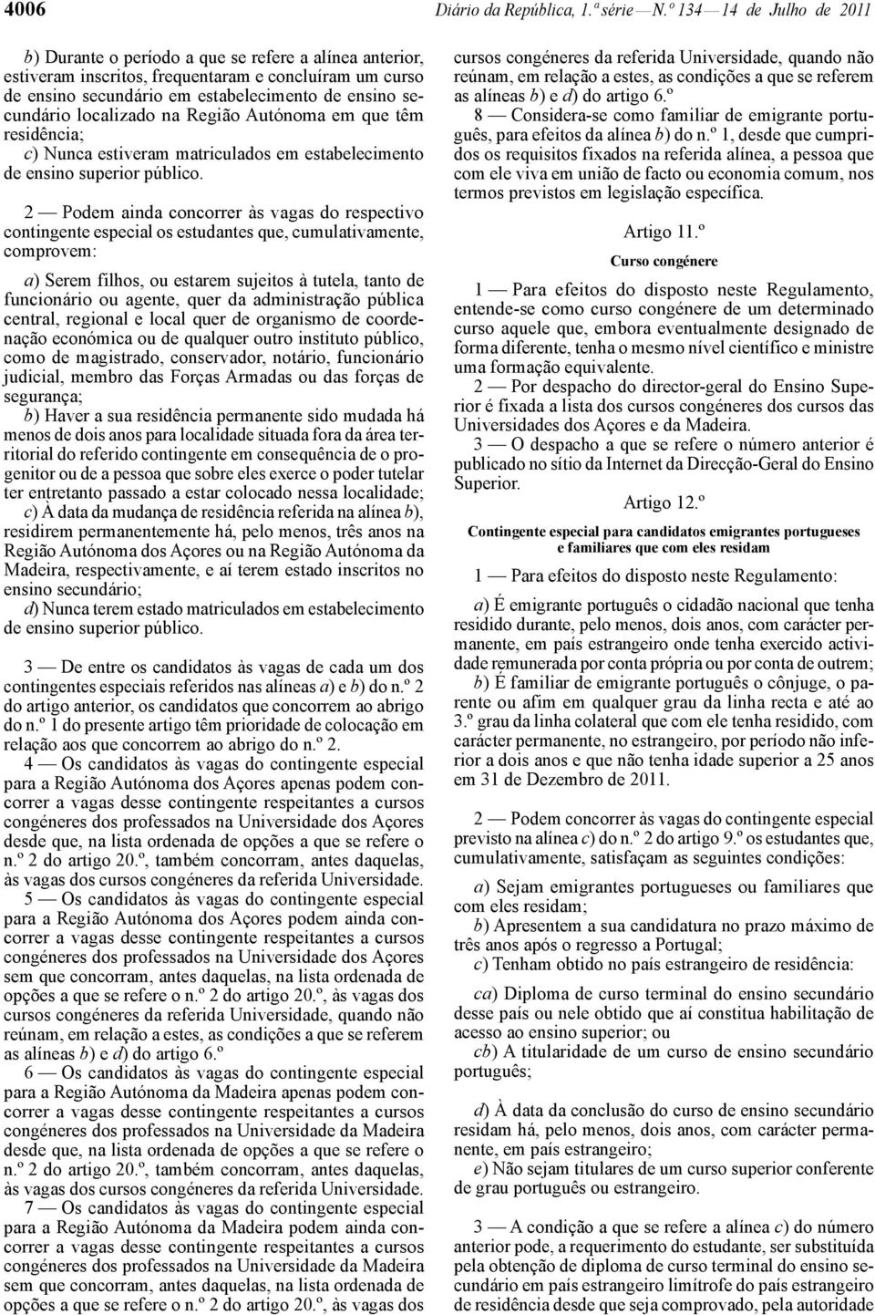 localizado na Região Autónoma em que têm residência; c) Nunca estiveram matriculados em estabelecimento de ensino superior público.