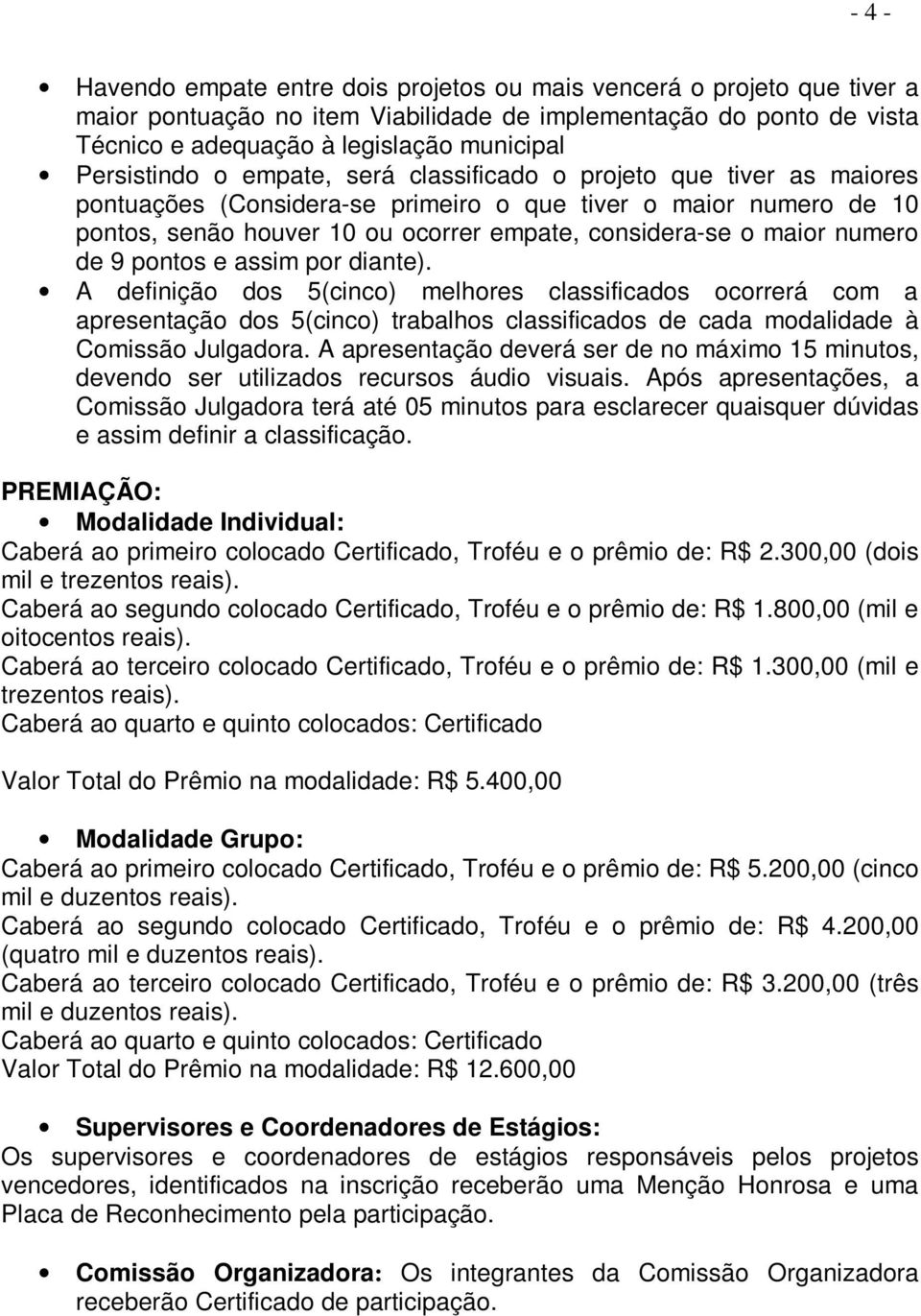 maior numero de 9 pontos e assim por diante). A definição dos 5(cinco) melhores classificados ocorrerá com a apresentação dos 5(cinco) trabalhos classificados de cada modalidade à Comissão Julgadora.