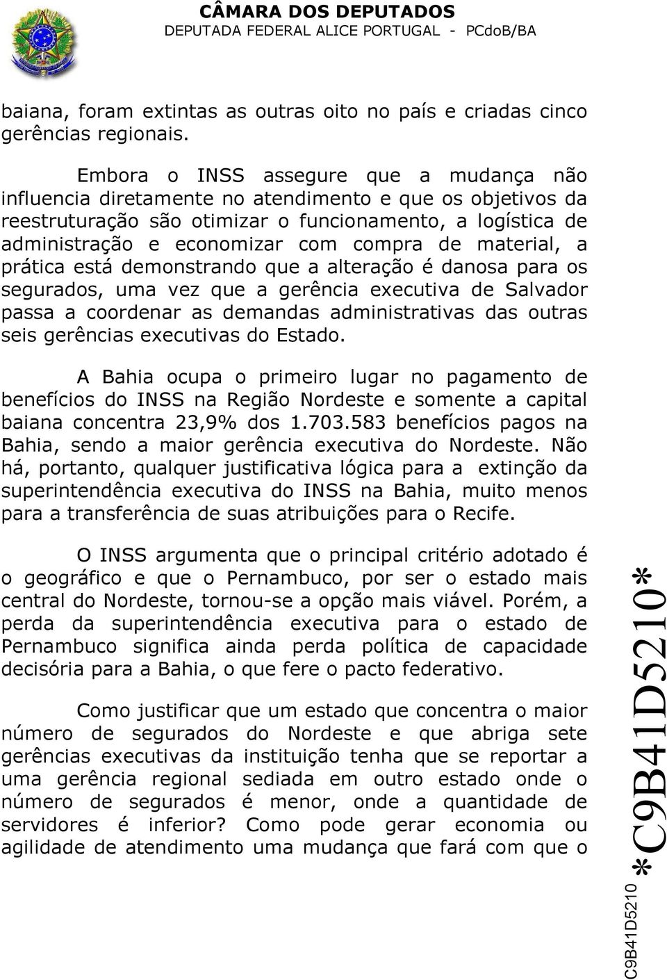 de material, a prática está demonstrando que a alteração é danosa para os segurados, uma vez que a gerência executiva de Salvador passa a coordenar as demandas administrativas das outras seis