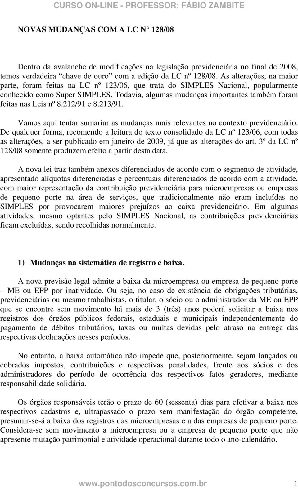 Todavia, algumas mudanças importantes também foram feitas nas Leis nº 8.212/91 e 8.213/91. Vamos aqui tentar sumariar as mudanças mais relevantes no contexto previdenciário.