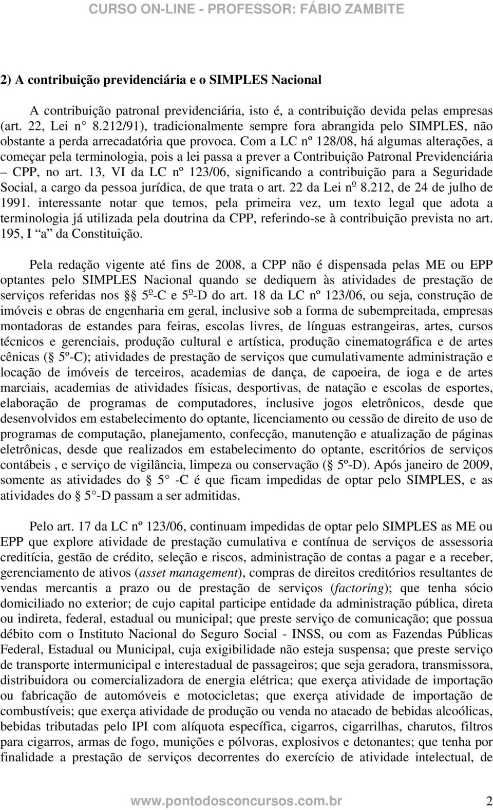 Com a LC nº 128/08, há algumas alterações, a começar pela terminologia, pois a lei passa a prever a Contribuição Patronal Previdenciária CPP, no art.