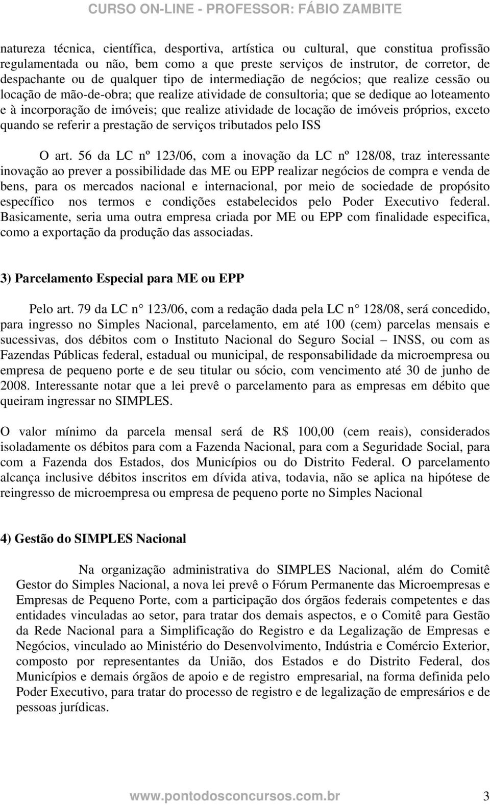 de locação de imóveis próprios, exceto quando se referir a prestação de serviços tributados pelo ISS O art.