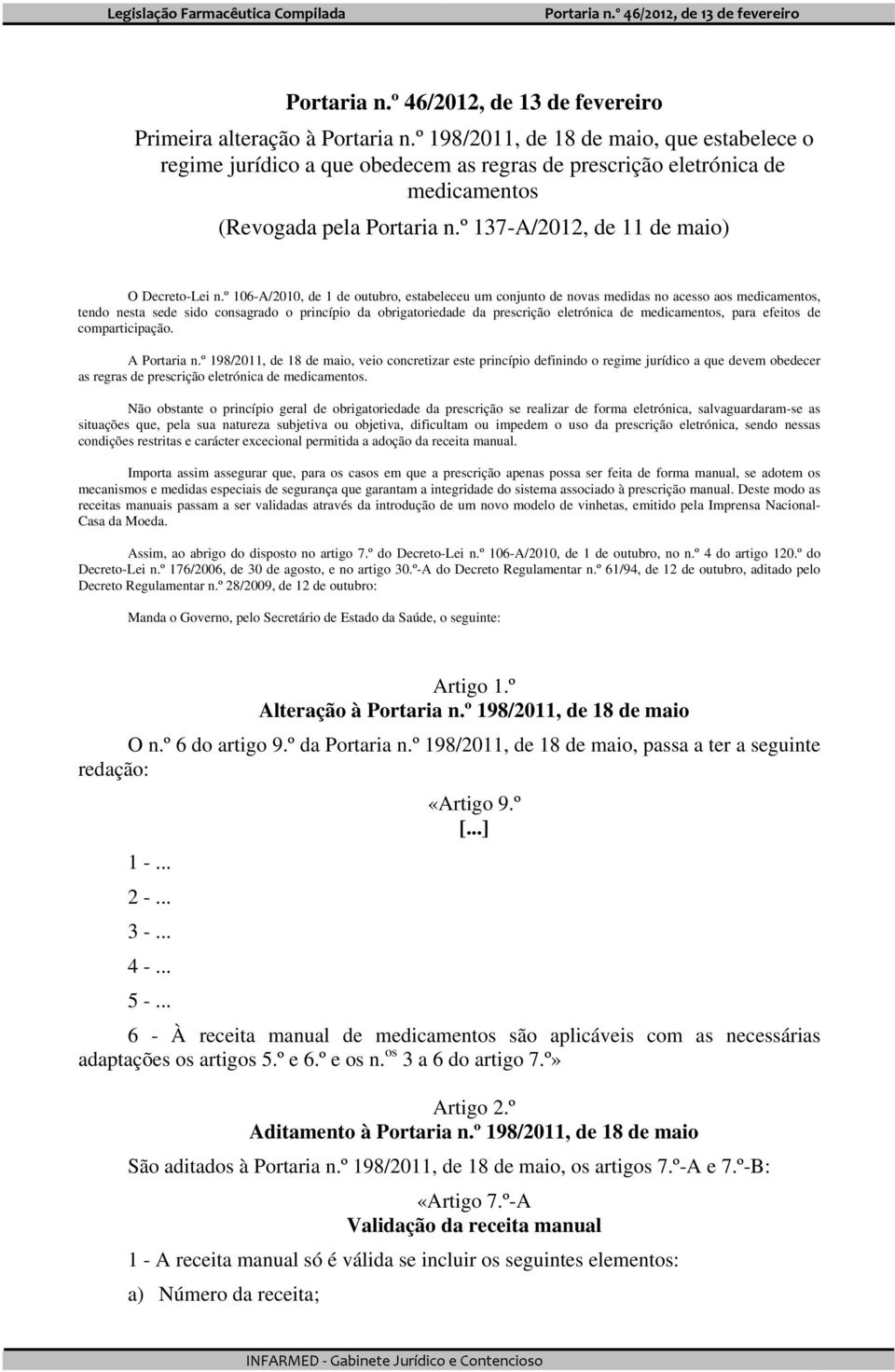 º 106-A/2010, de 1 de outubro, estabeleceu um conjunto de novas medidas no acesso aos medicamentos, tendo nesta sede sido consagrado o princípio da obrigatoriedade da prescrição eletrónica de